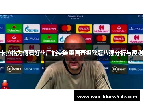 卡拉格为何看好药厂能突破重围晋级欧冠八强分析与预测