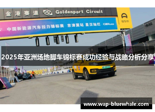 2025年亚洲场地脚车锦标赛成功经验与战略分析分享