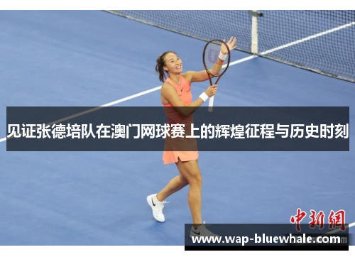 见证张德培队在澳门网球赛上的辉煌征程与历史时刻