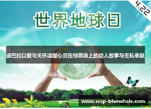 迪巴拉以爱与关怀温暖心灵在绿茵场上的动人故事与无私奉献